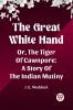 The Great White Hand Or The Tiger Of Cawnpore A Story Of The Indian Mutiny