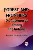 Forest and Frontiers Or Adventures Among the Indians