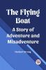 The Flying Boat A Story of Adventure and Misadventure