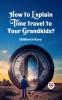 How To Explain Time Travel To Your Grandkids?