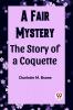 A Fair Mystery The Story of a Coquette