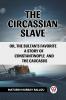 The Circassian Slave Or The Sultan'S Favorite A Story Of Constantinople And The Caucasus