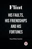 Flint His Faults His Friendships and His Fortunes