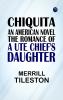 Chiquita an American Novel  The Romance of a Ute Chief's Daughter