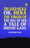 The Gold Sickle; Or Hena The Virgin of The Isle of Sen. A Tale of Druid Gaul