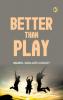 Better than Play