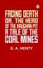 Facing Death; Or The Hero of the Vaughan Pit: A Tale of the Coal Mines