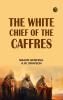 The White Chief of the Caffres