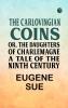 The Carlovingian Coins; Or The Daughters of Charlemagne A Tale of the Ninth Century