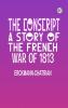 The Conscript: A Story of the French war of 1813
