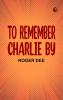 To Remember Charlie By