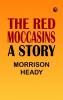 The Red Moccasins: A Story
