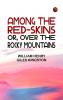 Among the Red-skins; Or Over the Rocky Mountains