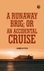 A Runaway Brig; Or An Accidental Cruise