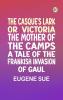 THE CASQUE'S LARK OR  VICTORIA THE MOTHER OF THE CAMPS A TALE OF THE FRANKISH INVASION OF GAUL