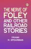 The Nerve of Foley and Other Railroad Stories