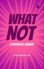 What Not: A Prophetic Comedy