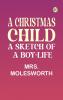 A Christmas Child A Sketch of a Boy-Life