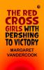The Red Cross Girls with Pershing to Victory