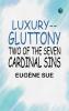 Luxury--Gluttony: Two of the Seven Cardinal Sins