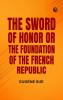 The Sword of Honor; or The Foundation of the French Republic