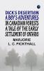 Dick's Desertion A Boy's Adventures in Canadian Forests A Tale of the Early Settlement of Ontario