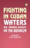 Fighting in Cuban Waters; Or Under Schley on the Brooklyn