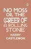 No Moss; Or The Career of a Rolling Stone