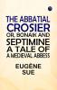The Abbatial Crosier; or Bonaik and Septimine. A Tale of a Medieval Abbess