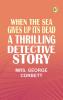 When the Sea Gives Up Its Dead: A Thrilling Detective Story