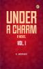 Under a Charm: A Novel. Vol. I