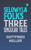 Seldwyla Folks: Three Singular Tales
