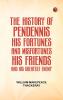 THE HISTORY OF PENDENNIS. HIS FORTUNES AND MISFORTUNES HIS FRIENDS AND HIS GREATEST ENEMY.