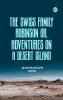 The Swiss Family Robinson or Adventures on a Desert Island