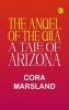 The Angel of the Gila: A Tale of Arizona