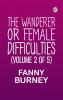 The Wanderer; or Female Difficulties (Volume 2 of 5)