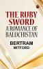 The Ruby Sword: A Romance of Baluchistan