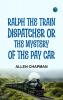 Ralph the Train Dispatcher; Or The Mystery of the Pay Car