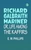 Richard Galbraith Mariner; Or Life among the Kaffirs