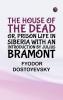 The House of the Dead; or Prison Life in Siberia with an introduction by Julius Bramont
