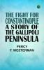 The Fight for Constantinople: A Story of the Gallipoli Peninsula
