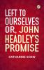 Left to Ourselves; or John Headley's Promise.