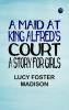 A Maid at King Alfred's Court: A Story for Girls