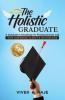 The Holistic Graduate: A Graduate’s Roadmap To Finding Dream Job With Confidence Clarity And Joy In 60 Days