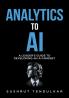 Analytics to AI: A Leader’s Guide toDeveloping an AI Mindset