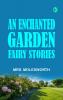 An Enchanted Garden: Fairy Stories
