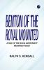 Benton of the Royal Mounted  A Tale of the Royal Northwest Mounted Police