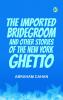 The Imported Bridegroom and Other Stories of the New York Ghetto