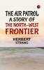 The Air Patrol  A Story of the North-west Frontier