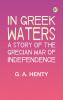 In Greek Waters  A Story of the Grecian War of Independence